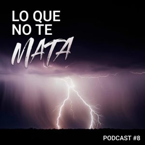 Podcast 8 - Lo que no te mata...