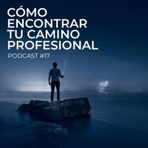 Podcast 17: Cómo encontrar tu camino profesional